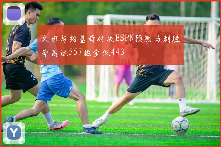 文班与约基奇对决ESPN预测马刺胜率高达557掘金仅443