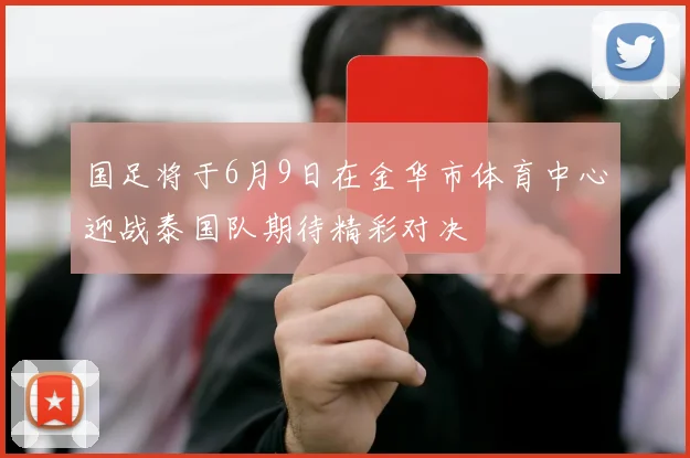 国足将于6月9日在金华市体育中心迎战泰国队期待精彩对决