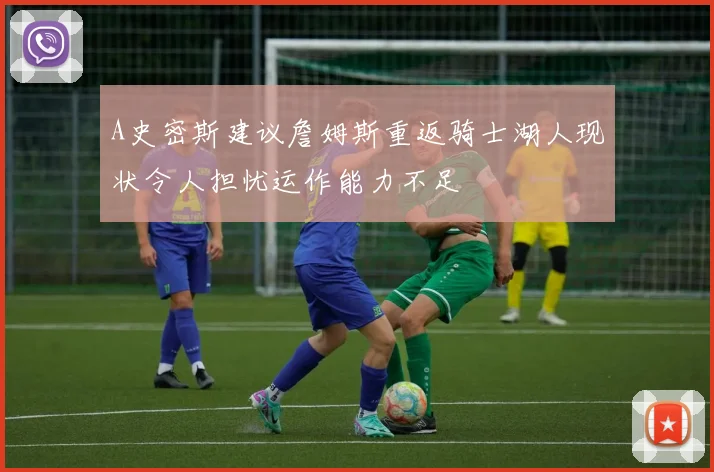 A史密斯建议詹姆斯重返骑士湖人现状令人担忧运作能力不足